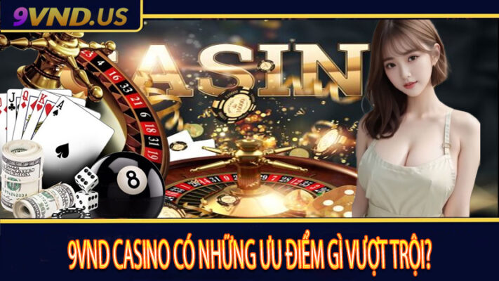 9Vnd Casino có những ưu điểm gì vượt trội?